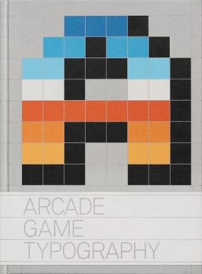 Arcade Game Typography: The Art of Pixel Type - Omagari, Toshi, and Muroga, Kiyonori (Foreword by)