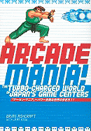Arcade Mania!: The Turbo-Charged World of Japan's Game Centers