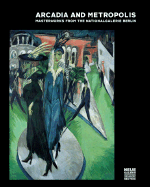 Arcadia and Metropolis: Masterworks of German Expressionism from the Nationalgalerie Berlin