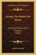 Arcady, for Better for Worse: A Study of Rural Life in England (1887)