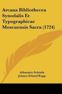 Arcana Bibliothecea Synodalis Et Typographicae Moscuensis Sacra (1724) - Schiada, Athanasio, and Kapp, Johann Erhard