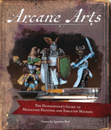 Arcane Arts: The Dungeoneer's Guide to Miniature Painting and Tabletop Mayhem