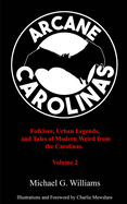 Arcane Carolinas: Volume 2: More Myths, Legends, and Modern Weird in the Carolinas