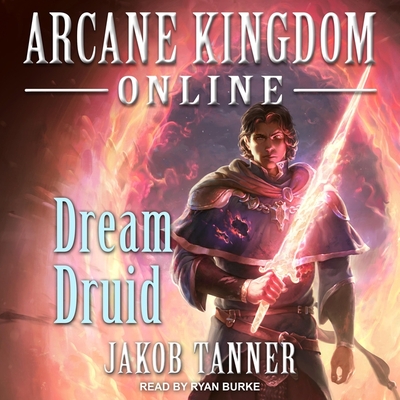 Arcane Kingdom Online: Dream Druid - Burke, Ryan (Read by), and Tanner, Jakob