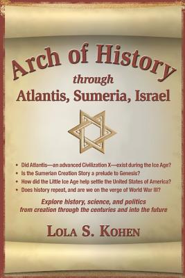 Arch of History: through Atantis, Sumeria, Israel - Kohen, Lola S