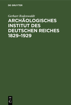 Arch?ologisches Institut des Deutschen Reiches 1829-1929 - Rodenwaldt, Gerhart