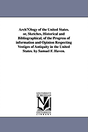 Arch?Ology of the United States. or, Sketches, Historical and Bibliographical, of the Progress of information and Opinion Respecting Vestiges of Antiquity in the United States. by Samuel F. Haven.