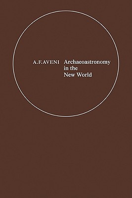 Archaeoastronomy in the New World: American Primitive Astronomy - Aveni, Anthony F (Editor)