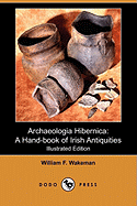 Archaeologia Hibernica: A Hand-Book of Irish Antiquities (Illustrated Edition) (Dodo Press)