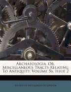 Archaeologia, Or, Miscellaneous Tracts Relating to Antiquity, Volume 56, Issue 2