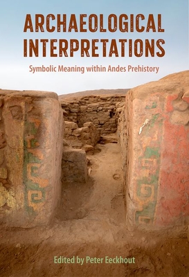 Archaeological Interpretations: Symbolic Meaning within Andes Prehistory - Eeckhout, Peter (Editor)