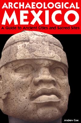 Archaeological Mexico: A Traveler's Guide to Ancient Cities and Sacred Sites - Coe, Andrew