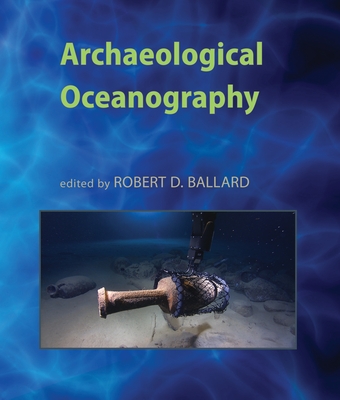 Archaeological Oceanography - Ballard, Robert D (Editor)