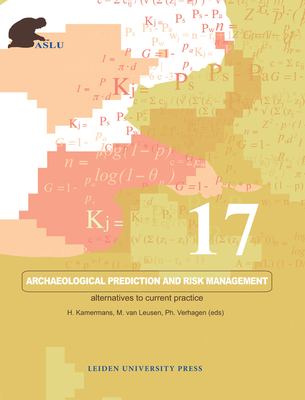 Archaeological Prediction and Risk Management: Alternatives to Current Practice - Kamermans, Hans (Editor), and Van Leusen, Martijn (Editor), and Verhagen, Philip (Editor)