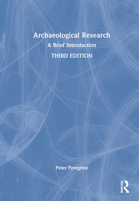 Archaeological Research: A Brief Introduction - Peregrine, Peter