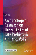 Archaeological Research on the Societies of Late Prehistoric Xinjiang, Vol 2