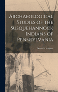 Archaeological Studies of the Susquehannock Indians of Pennsylvania