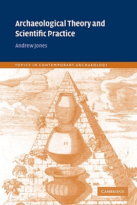 Archaeological Theory and Scientific Practice - Jones, Andrew