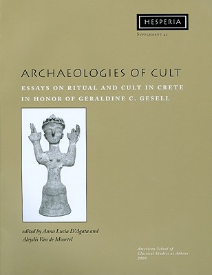 Archaeologies of Cult: Essays on Ritual and Cult in Crete in Honor of Geraldine C. Gesell - D'Agata, Anna Lucia (Editor), and Van de Moortel, Aleydis (Editor)