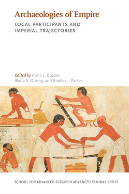 Archaeologies of Empire: Local Participants and Imperial Trajectories - Boozer, Anna L (Editor), and Dring, Bleda S (Editor), and Parker, Bradley J (Editor)