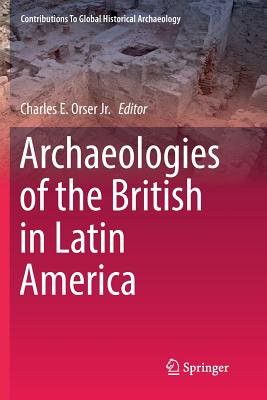 Archaeologies of the British in Latin America - Orser Jr, Charles E (Editor)