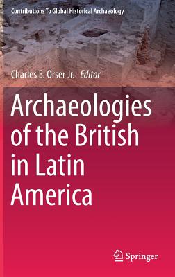 Archaeologies of the British in Latin America - Orser Jr, Charles E (Editor)