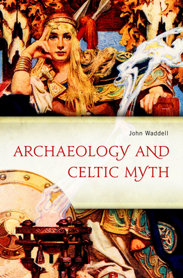 Archaeology and Celtic Myth: An Exploration - Waddell, John