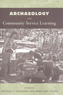Archaeology and Community Service Learning - Nassaney, Michael S (Editor), and Levine, Mary Ann (Editor)