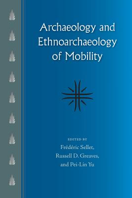 Archaeology and Ethnoarchaeology of Mobility - Sellet, Frdric (Editor), and Greaves, Russell D (Editor), and Yu, Pei-Lin (Editor)