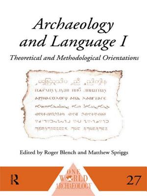 Archaeology and Language I: Theoretical and Methodological Orientations - Blench, Roger (Editor), and Spriggs, Matthew (Editor)