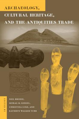 Archaeology, Cultural Heritage, and the Antiquities Trade - Brodie, Neil (Editor), and Kersel, Morag (Editor), and Luke, Christina (Editor)