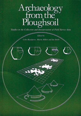 Archaeology from the Ploughsoil: Studies in the Collection and Interpretation of Field Survey Data - Haselgrove, Colin (Editor), and Millet, Martin (Editor), and Smith, Ian, Mrpharms (Editor)