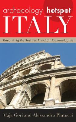 Archaeology Hotspot Italy: Unearthing the Past for Armchair Archaeologists - Gori, Maja, and Pintucci, Alessandro