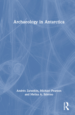 Archaeology in Antarctica - Zarankin, Andrs, and Pearson, Michael, and Salerno, Melisa A