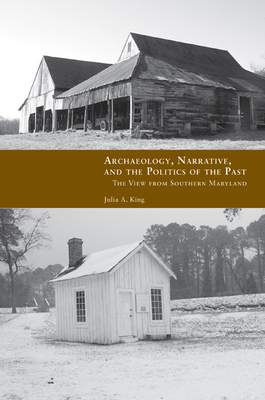 Archaeology, Narrative, and the Politics of the Past: The View from Southern Maryland - King, Julia A