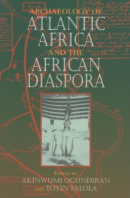 Archaeology of Atlantic Africa and the African Diaspora - Ogundiran, Akinwumi (Editor), and Falola, Toyin (Editor)