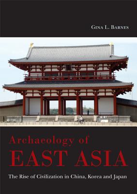 Archaeology of East Asia: The Rise of Civilisation in China, Korea and Japan. - Barnes, Gina L