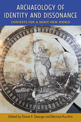 Archaeology of Identity and Dissonance: Contexts for a Brave New World - George, Diane F (Editor), and Kurchin, Bernice (Editor)