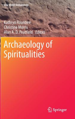 Archaeology of Spiritualities - Rountree, Kathryn (Editor), and Morris, Christine, Dr. (Editor), and Peatfield, Alan A D (Editor)