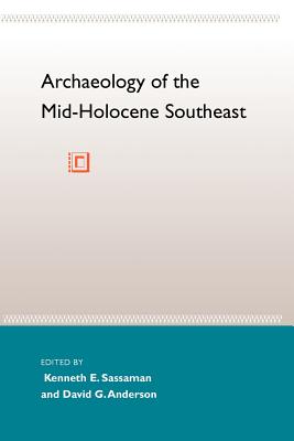 Archaeology of the Mid-Holocene Southeast - Sassaman, Kenneth E (Editor), and Anderson, David G (Editor)