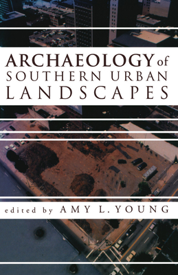 Archaeology of the Southern Urban Landscapes - Young, Amy L (Editor), and Dawdy, Shannon Lee (Contributions by), and Zierden, Martha A (Contributions by)