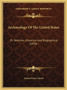 Archaeology of the United States: Or Sketches, Historical and Biographical (1856)