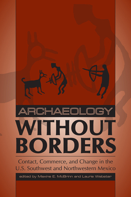 Archaeology without Borders: Contact, Commerce, and Change in the U.S. Southwest and Northwestern Mexico - McBrinn, Maxine E (Editor), and Webster, Laurie D (Editor)