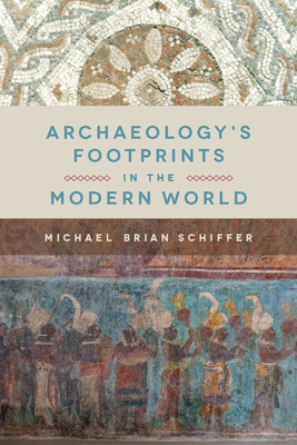 Archaeology's Footprints in the Modern World - Schiffer, Michael Brian