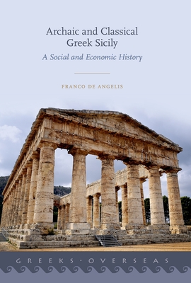 Archaic and Classical Greek Sicily: A Social and Economic History - de Angelis, Franco