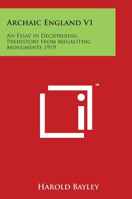 Archaic England V1: An Essay in Deciphering Prehistory from Megalithic Monuments 1919 - Bayley, Harold