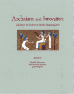 Archaism and Innovation: Studies in the Culture of Middle Kingdom Egypt