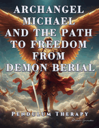 Archangel Michael and the Path to Freedom from Demon Berial: Pendulum Therapy