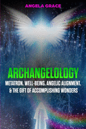 Archangelology: Metatron, Well-Being, Angelic Alignment, & the Gift of Accomplishing Wonders