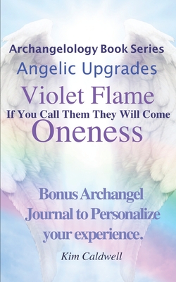 Archangelology, Violet Flame, Oneness: If You Call Them They Will Come - Caldwell, Rachel (Editor), and Company, Grammarly (Editor), and Caldwell, Kim